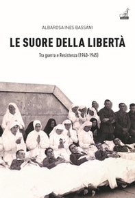 Le Suore della libertà. Tra guerra e Resistenza (1940-1945) - Librerie.coop