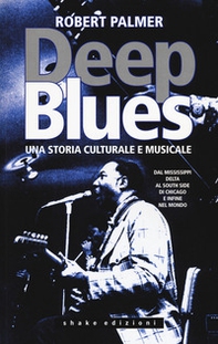 Deep Blues. Una storia musicale e culturale. Dal Mississippi Delta al South Side di Chicago e infine nel mondo - Librerie.coop Deep Blues. Una storia musicale e culturale. Dal Mississippi Delta al South Side di Chicago e infine nel mondo - Librerie.coop