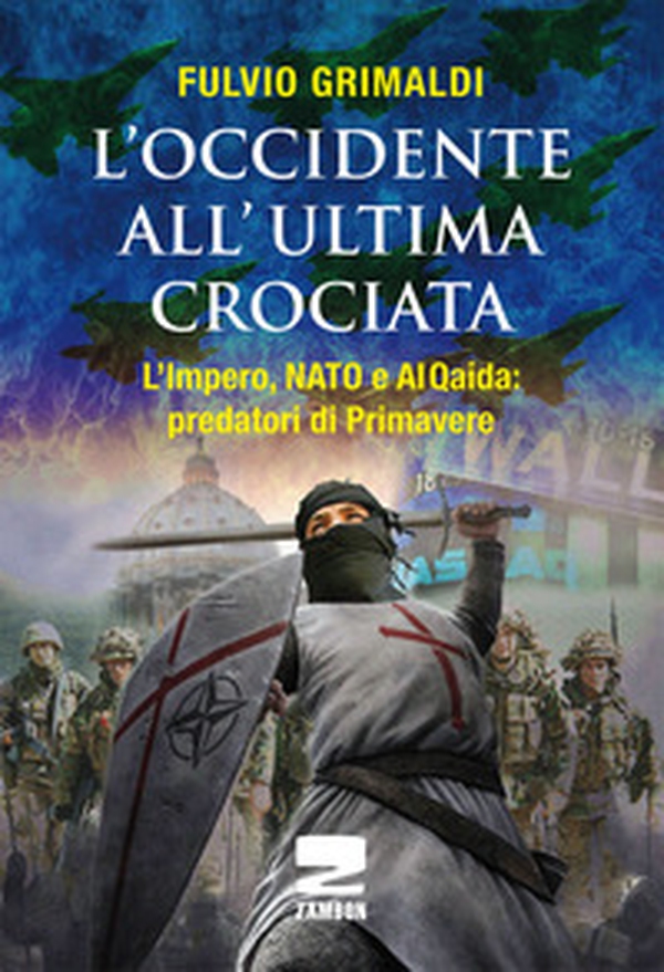 L'Occidente all'ultima crociata. L'impero, NATO e Al Qaida: predatori di primavere - Librerie.coop L'Occidente all'ultima crociata. L'impero, NATO e Al Qaida: predatori di primavere - Librerie.coop
