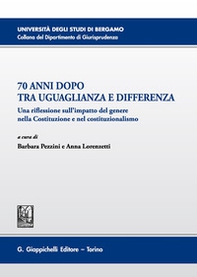 70 anni dopo tra uguaglianza e differenza. Una riflessione sull'impatto del genere nella Costituzione e nel costituzionalismo - Librerie.coop