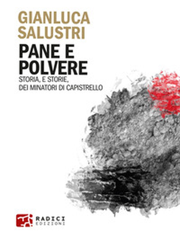Pane e polvere. Storia, e storie, dei minatori di Capistrello - Librerie.coop Pane e polvere. Storia, e storie, dei minatori di Capistrello - Librerie.coop