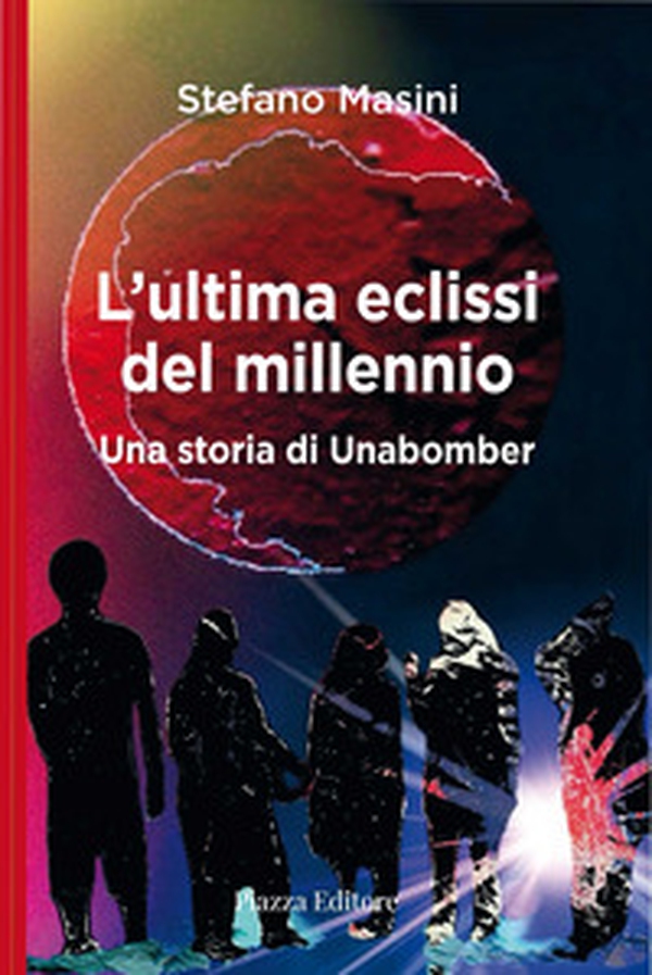 L'ultima eclissi del millennio. Una storia di unabomber - Librerie.coop L'ultima eclissi del millennio. Una storia di unabomber - Librerie.coop
