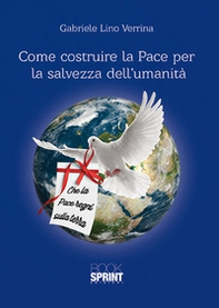 Come costruire la pace per la salvezza dell'umanità - Librerie.coop