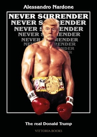 Never surrender. The real Donald Trump - Librerie.coop