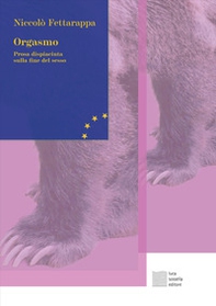 Orgasmo. Prosa dispiaciuta sulla fine del sesso - Librerie.coop