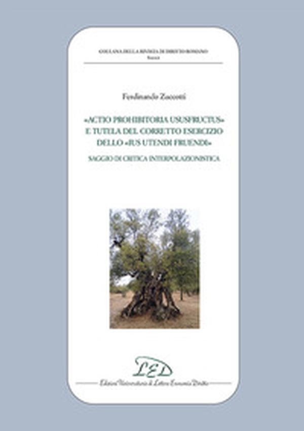 «Actio prohibitoria ususfructus» e tutela del corretto esercizio dello «ius utendi fruendi». Saggio di critica interpolazionistica - Librerie.coop «Actio prohibitoria ususfructus» e tutela del corretto esercizio dello «ius utendi fruendi». Saggio di critica interpolazionistica - Librerie.coop