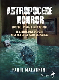 Antropocene horror. Mostri, virus e mutazioni: il cinema dell'orrore nell'era della crisi climatica - Librerie.coop