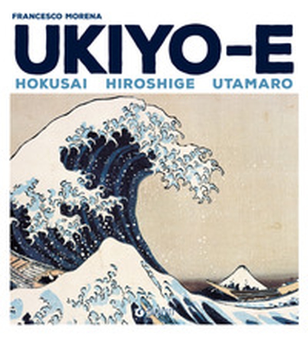 Ukiyo-e. Hokusai, Hiroshige, Utamaro - Librerie.coop