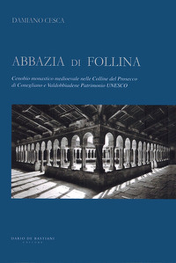 Abbazia di Follina. Cenobio monastico medioevale nelle Colline del Prosecco di Conegliano e Valdobbiadene Patrimonio UNESCO - Librerie.coop Abbazia di Follina. Cenobio monastico medioevale nelle Colline del Prosecco di Conegliano e Valdobbiadene Patrimonio UNESCO - Librerie.coop