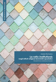 La «ratio institutionis» negli istituti religiosi femminili apostolici. Prospettive interdisciplinari - Librerie.coop