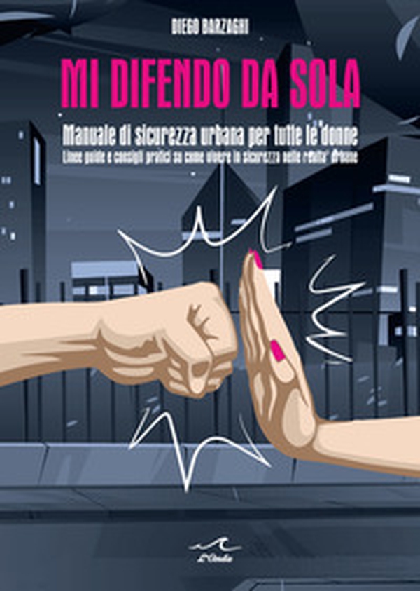 Mi difendo da sola. Manuale di sicurezza urbana per tutte le donne - Librerie.coop Mi difendo da sola. Manuale di sicurezza urbana per tutte le donne - Librerie.coop