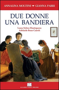 Due donne una bandiera. Laura Solera Mantegazza, Adelaide Bono Cairoli - Librerie.coop Due donne una bandiera. Laura Solera Mantegazza, Adelaide Bono Cairoli - Librerie.coop