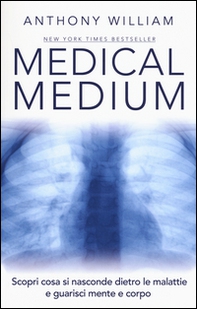 Medical medium. Scopri cosa si nasconde dietro le malattie e guarisci mente e corpo - Librerie.coop