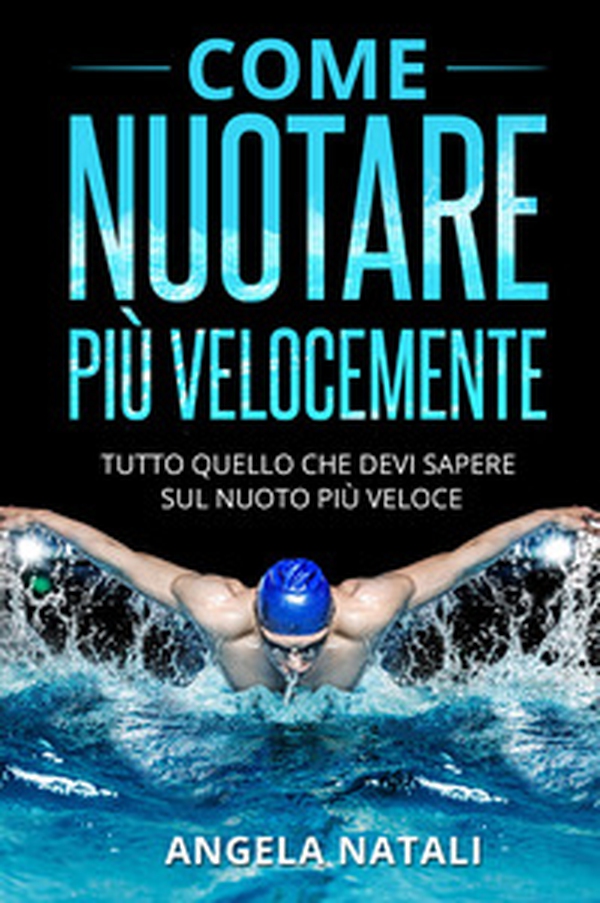 Come nuotare più velocemente. Tutto quello che devi sapere sul nuoto più veloce - Librerie.coop Come nuotare più velocemente. Tutto quello che devi sapere sul nuoto più veloce - Librerie.coop