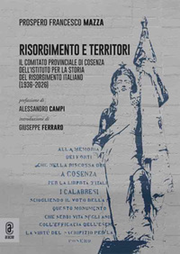 Risorgimento e territori. Il comitato provinciale di Cosenza dell'Istituto per la storia del Risorgimento italiano - Librerie.coop