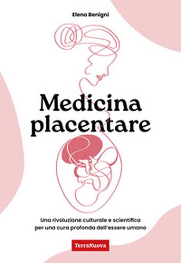 Medicina placentare. Una rivoluzione culturale e scientifica per una cura profonda dell'essere umano - Librerie.coop