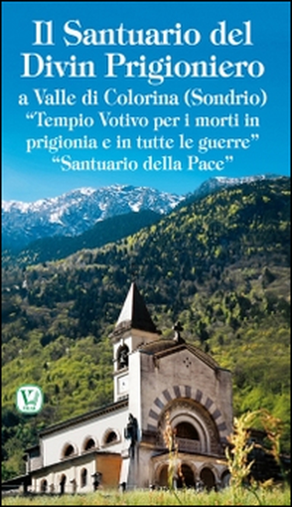 Il santuario del Divin Prigioniero a Valle di Colorina (Sondrio). «Tempio votivo per i morti in prigionia e in tutte le guerre» «Santuario della pace» - Librerie.coop Il santuario del Divin Prigioniero a Valle di Colorina (Sondrio). «Tempio votivo per i morti in prigionia e in tutte le guerre» «Santuario della pace» - Librerie.coop