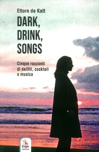 Dark, drink, songs. Cinque racconti di delitti, cocktail e musica - Librerie.coop