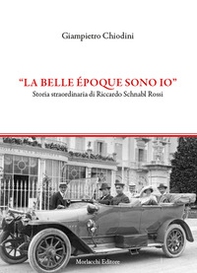 "La Belle époque sono io". Storia straordinaria di Riccardo Schnabl Rossi - Librerie.coop