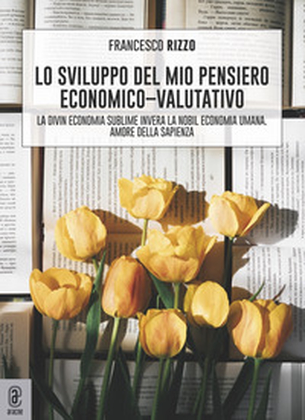 Lo sviluppo del mio pensiero economico-valutativo. La divin economia sublime, invera la nobil economia umana. Amore della sapienza - Librerie.coop Lo sviluppo del mio pensiero economico-valutativo. La divin economia sublime, invera la nobil economia umana. Amore della sapienza - Librerie.coop