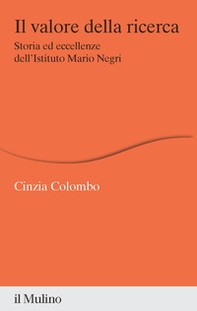 Il valore della ricerca. Storia ed eccellenze dell'Istituto Mario Negri - Librerie.coop