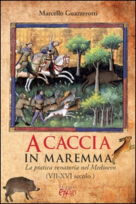 A caccia in Maremma. La pratica venatoria nel Medioevo (VII-XVI secolo) - Librerie.coop