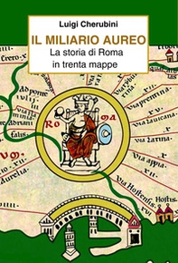 Il miliario aureo. La storia di Roma in trenta mappe - Librerie.coop Il miliario aureo. La storia di Roma in trenta mappe - Librerie.coop