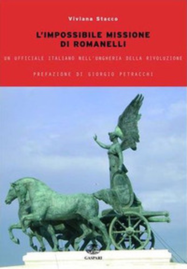 L'impossibile missione Romanelli. Un ufficiale italiano nell'Ungheria della rivoluzione - Librerie.coop