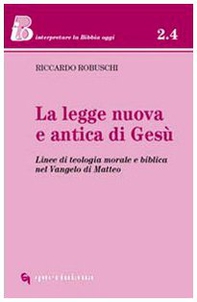 La legge nuova e antica di Gesù. Linee di teologia morale e biblica nel Vangelo di Matteo - Librerie.coop