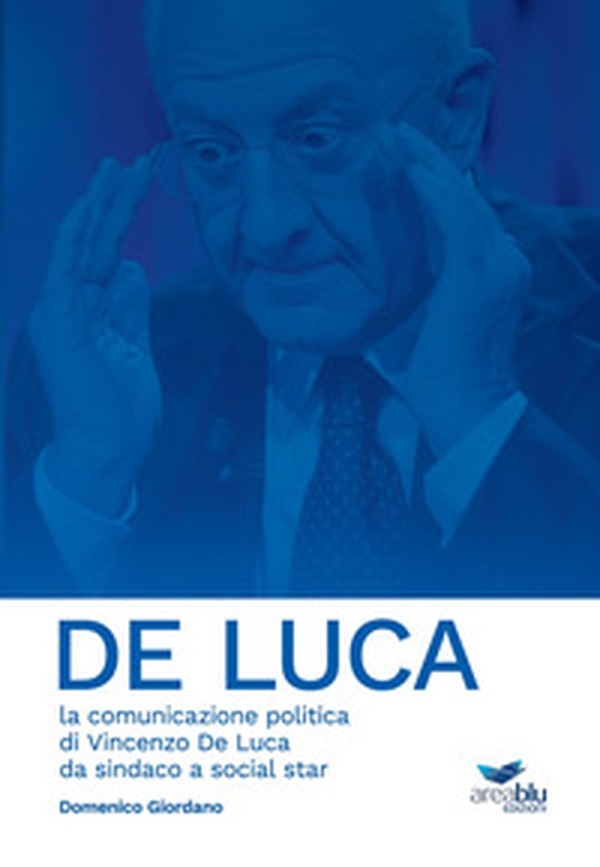 De Luca. La comunicazione politica di Vincenzo De Luca da sindaco a social star - Librerie.coop De Luca. La comunicazione politica di Vincenzo De Luca da sindaco a social star - Librerie.coop