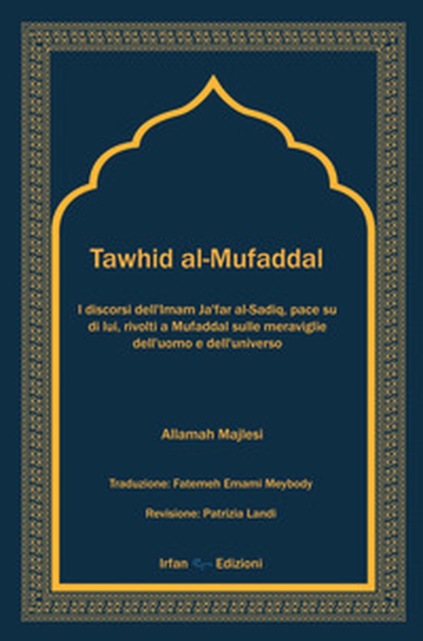 Tawhid al-Mufaddal. I discorsi dell'Imam Ja'far al-Sadiq sulle meraviglie della creazione dell'uomo e dell'universo - Librerie.coop