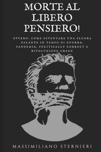 Morte al libero pensiero! Ovvero: come diventare una pecora zelante in tempo di guerra, pandemia, politically correct e rivoluzione green - Librerie.coop Morte al libero pensiero! Ovvero: come diventare una pecora zelante in tempo di guerra, pandemia, politically correct e rivoluzione green - Librerie.coop