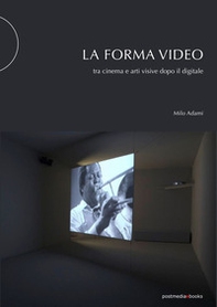La forma video. Tra cinema e arti visive dopo il digitale - Librerie.coop