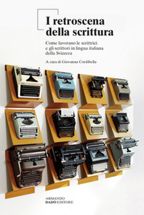 I retroscena della scrittura. Come lavorano le scrittrici e gli scrittori in lingua italiana della Svizzera - Librerie.coop I retroscena della scrittura. Come lavorano le scrittrici e gli scrittori in lingua italiana della Svizzera - Librerie.coop