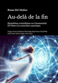 Au-delà de la fin. Hypothèses scientifiques sur l'immortalité. De l'âme à la conscience quantique. Voyagez à travers les théories de Henry Stapp, Roger Penrose, David Bohm, Giulio Tononi, Federico Faggin et bien d'autres - Librerie.coop