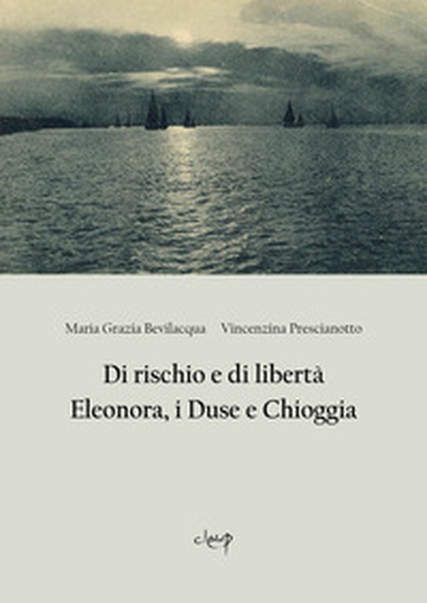 Di rischio e di libertà. Eleonora, i Duse e Chioggia - Librerie.coop Di rischio e di libertà. Eleonora, i Duse e Chioggia - Librerie.coop