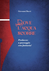 Dove l'acqua scorre. Predazzo: a passeggio con fantasia! - Librerie.coop