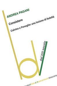 Consistere. Calvino e Fenoglio: una lezione di fedeltà - Librerie.coop Consistere. Calvino e Fenoglio: una lezione di fedeltà - Librerie.coop