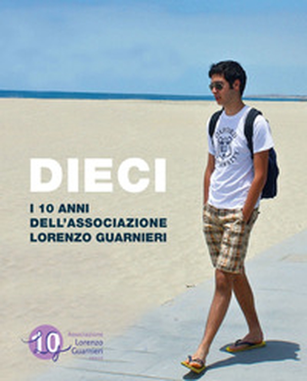 Dieci. I 10 anni dell'Associazione Lorenzo Guarnieri - Librerie.coop Dieci. I 10 anni dell'Associazione Lorenzo Guarnieri - Librerie.coop