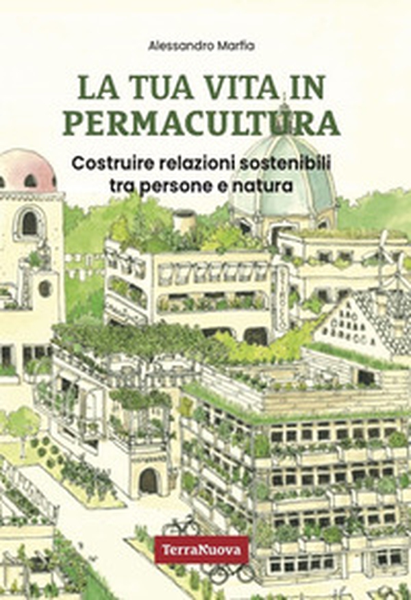 La tua vita in permacultura. Costruire relazioni sostenibili tra persone e natura - Librerie.coop La tua vita in permacultura. Costruire relazioni sostenibili tra persone e natura - Librerie.coop