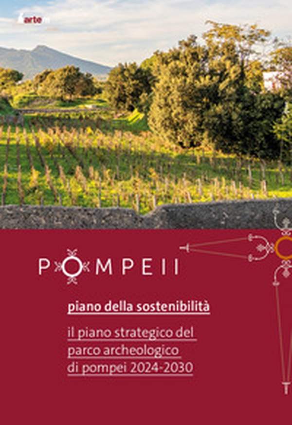 Pompei. Piano della sostenibilità. Il piano strategico del Parco archeologico di Pompei 2024-2030 - Librerie.coop