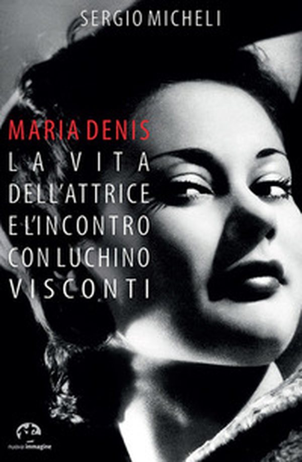 Maria Denis. La vita dell'attrice e l'incontro con Luchino Visconti - Librerie.coop