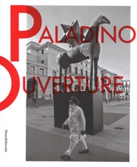 Mimmo Paladino. Ouverture. Catalogo della mostra (Brescia, 6 maggio 2017-2 settembre 2018). Ediz. italiana e inglese - Librerie.coop