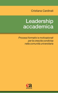 Leadership accademica. Processi formativi e motivazionali per la crescita condivisa nella comunità universitaria - Librerie.coop