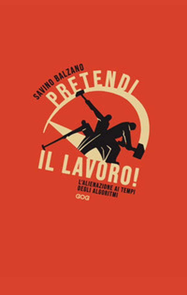 Pretendi il lavoro! L'alienazione ai tempi degli algoritmi - Librerie.coop Pretendi il lavoro! L'alienazione ai tempi degli algoritmi - Librerie.coop