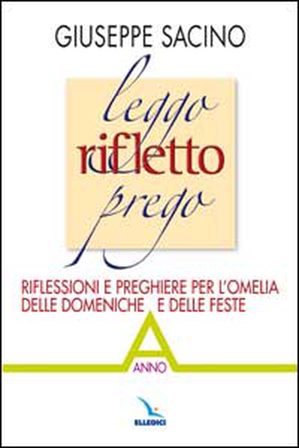 Leggo rifletto prego. Riflessioni e preghiere per l'omelia delle domeniche e delle feste. Anno A - Librerie.coop Leggo rifletto prego. Riflessioni e preghiere per l'omelia delle domeniche e delle feste. Anno A - Librerie.coop