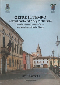 Oltre il tempo. Antologia di Acquafredda. Poesie, racconti, opere d'arte. Testimonianze di ieri e di oggi - Librerie.coop