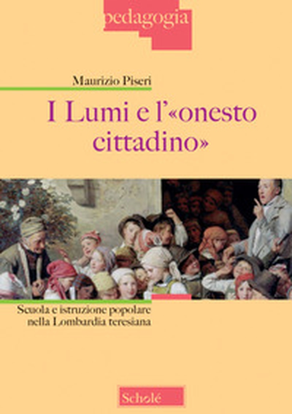 I lumi e l'«onesto cittadino». Scuola e istruzione popolare nella Lombardia teresiana - Librerie.coop I lumi e l'«onesto cittadino». Scuola e istruzione popolare nella Lombardia teresiana - Librerie.coop