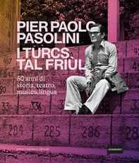 Pier Paolo Pasolini. I turcs tal Friùl. 50 anni di storia, teatro, musica, lingua - Librerie.coop