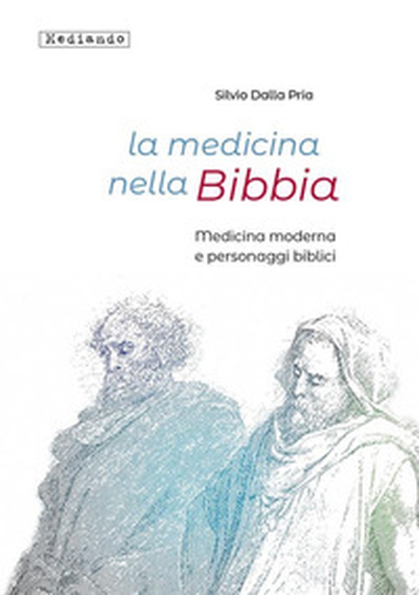La medicina nella Bibbia. Medicina moderna e personaggi biblici - Librerie.coop